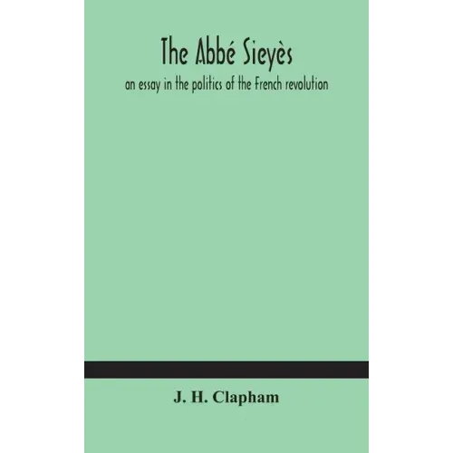 The Abbé Sieyès: an essay in the politics of the French revolution