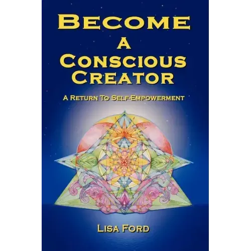 Become A Conscious Creator: A Return to Self-Empowerment