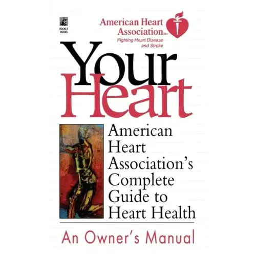 Your Heart: American Heart Association's Complete Guide to Heart Health