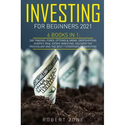 Investing For Beginners 2021: 6 Books In 1: Day Trading, Forex, Options & Swing, Dropshipping Shopify, Real Estate Investing. Discover The Psycholog