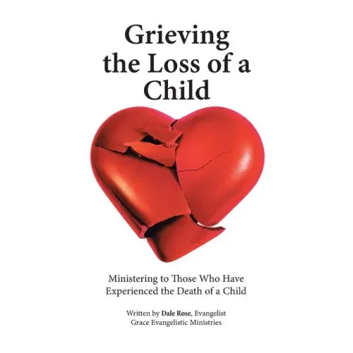 Grieving the Loss of a Child: Ministering to Those Who Have Experienced the Death of a Child