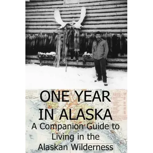 One Year in Alaska: A Companion Guide to Living in the Alaskan Wilderness