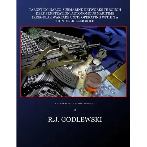 Targeting Narco-Submarine Networks: through Deep Penetration, Autonomous Maritime Irregular Warfare Units Operating within a Hunter-Killer Role