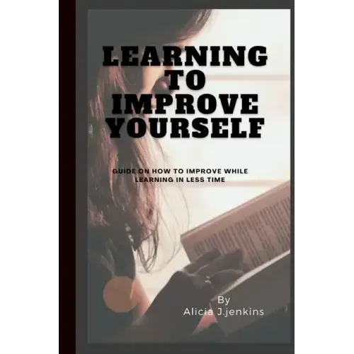 Learning to Improve Yourself: Guide on how to improve while learning in less time