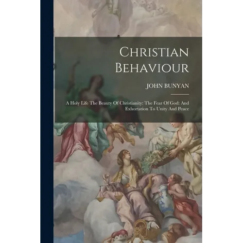 Christian Behaviour: A Holy Life The Beauty Of Christianity: The Fear Of God: And Exhortation To Unity And Peace