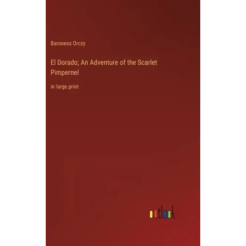 El Dorado; An Adventure of the Scarlet Pimpernel: in large print