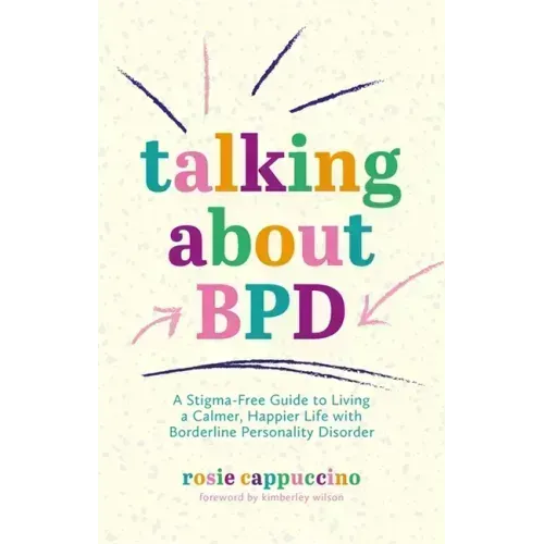 Talking about Bpd: A Stigma-Free Guide to Living a Calmer, Happier Life with Borderline Personality Disorder