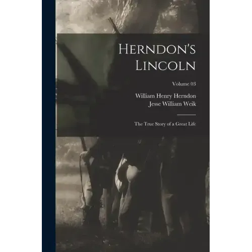Herndon's Lincoln; the True Story of a Great Life; Volume 03