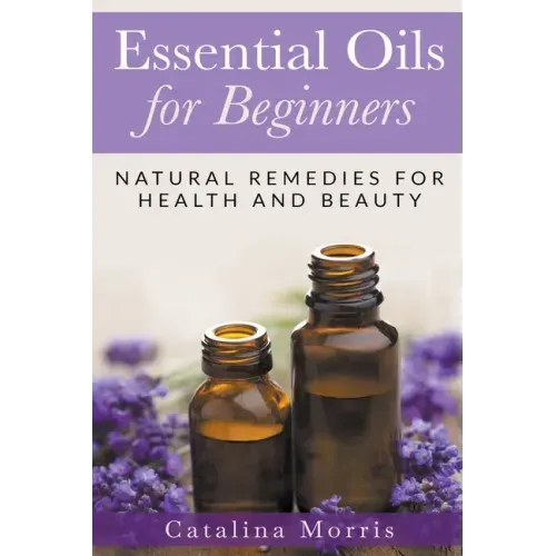 Essential Oils for Beginners: Natural Remedies for Health and Beauty