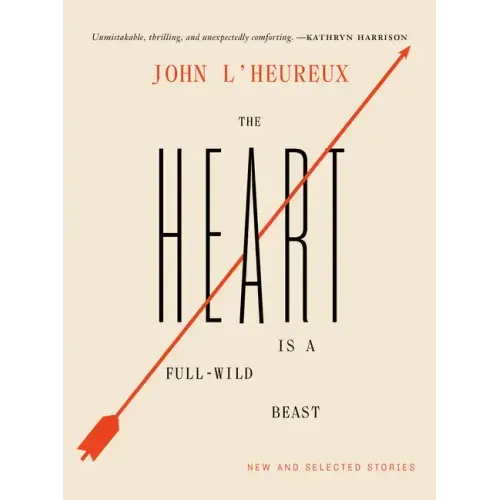 The Heart Is a Full-Wild Beast: New and Selected Stories