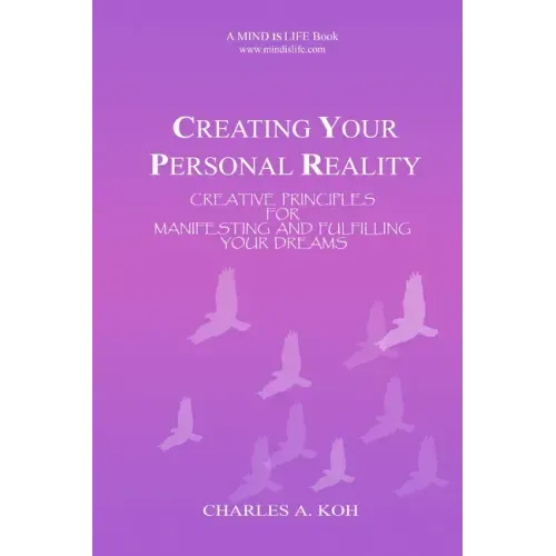 Creating Your Personal Reality: Creative Principles For Manifesting and Fulfilling Your Dreams