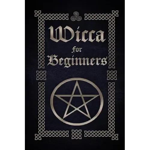 Wicca for Beginners: A Guide to Wiccan Beliefs, Spells, Rituals and Holidays