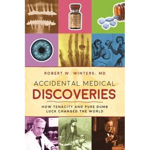 Accidental Medical Discoveries: How Tenacity and Pure Dumb Luck Changed the World