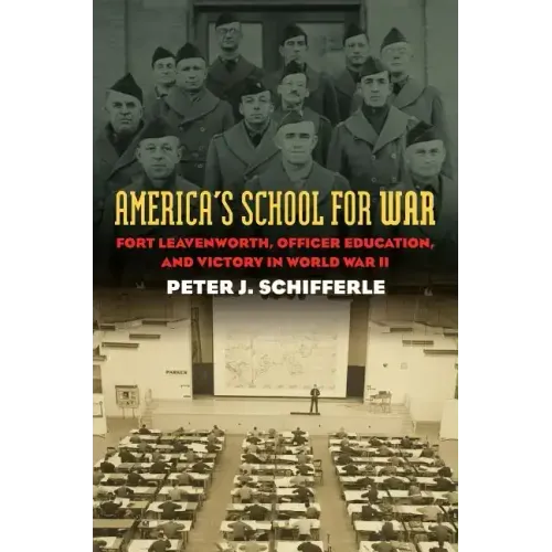 America's School for War: Fort Leavenworth, Officer Education, and Victory in World War II