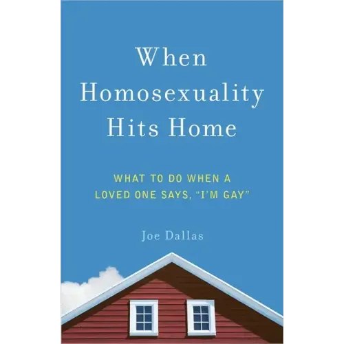 When Homosexuality Hits Home: What to Do When a Loved One Says, I'm Gay