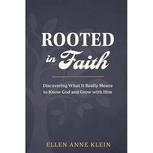 Rooted in Faith: Discovering What It Really Means to Know God and Grow with Him