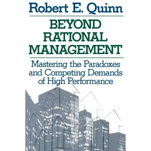 Beyond Rational Management: Mastering the Paradoxes and Competing Demands of High Performance