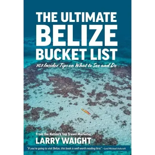 The Ultimate Belize Bucket List: 101 Insider Tips on What to See and Do