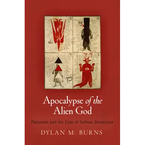Apocalypse of the Alien God: Platonism and the Exile of Sethian Gnosticism