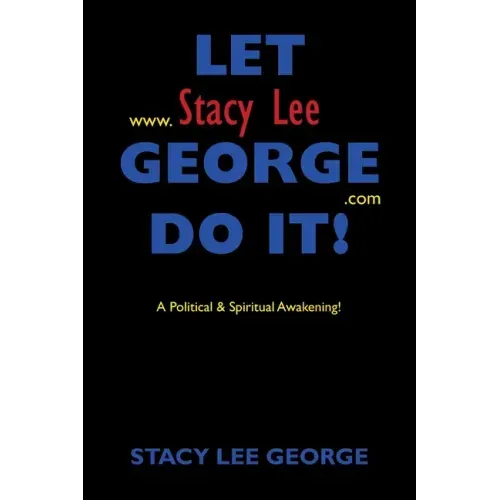 Let Stacy Lee George Do It!: A Political & Spiritual Awakening!