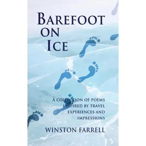 Barefoot On Ice: A Collection of Poems Inspired by Travel Experiences and Impressions