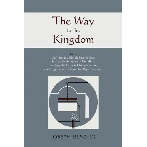 The Way to the Kingdom: Being Definite and Simple Instructions For Self-Training and Discipline, Enabling the Earnest Disciple to Find the Kin