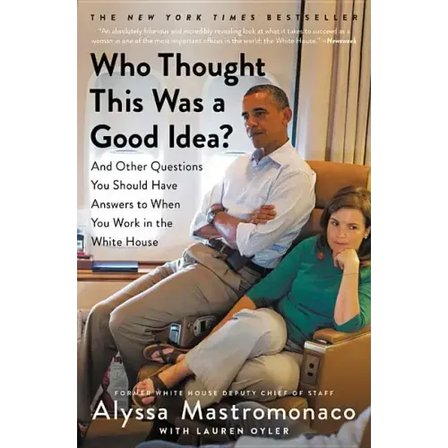 Who Thought This Was a Good Idea?: And Other Questions You Should Have Answers to When You Work in the White House