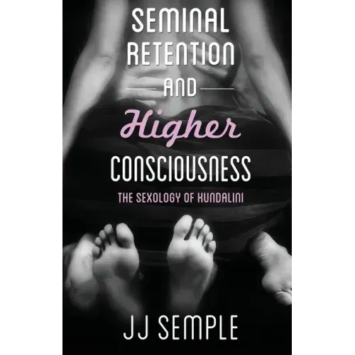 Seminal Retention and Higher Consciousness: The Sexology of Kundalini