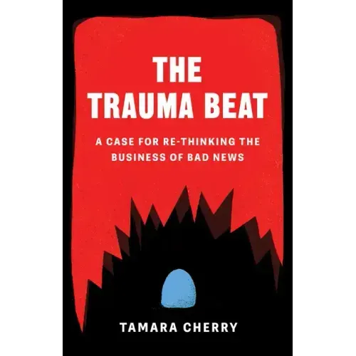 The Trauma Beat: A Case for Re-Thinking the Business of Bad News