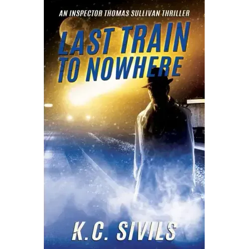 Last Train To Nowhere: An Inspector Thomas Sullivan Thriller