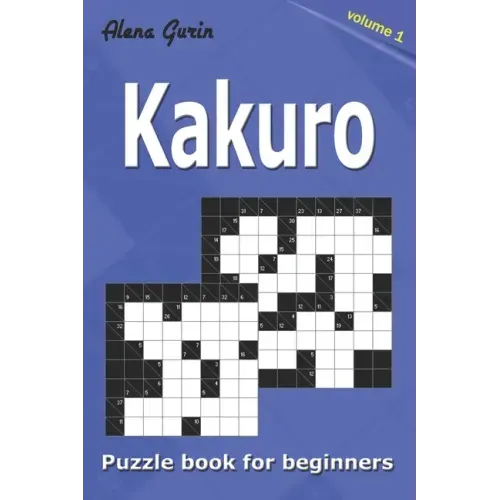 Kakuro puzzle book for beginners.: 200 Cross Sums puzzles. 2 Grid Sizes (Volume 1).
