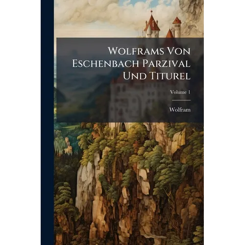 Wolframs Von Eschenbach Parzival Und Titurel; Volume 1