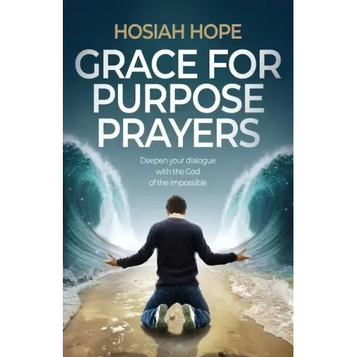Grace for Purpose Prayers: Deepen your dialogue with the God of the impossible