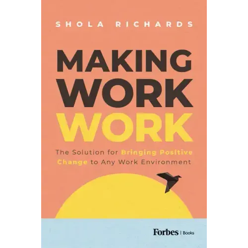 Making Work Work: The Solution for Bringing Positive Change to Any Work Environment