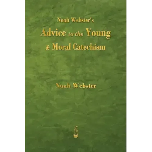 Noah Webster's Advice to the Young and Moral Catechism