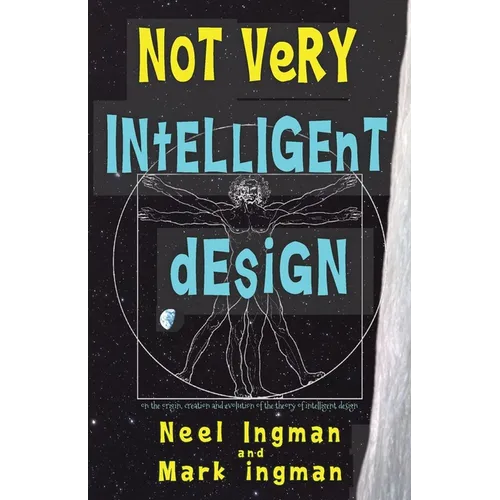 Not Very Intelligent Design: On the origin, creation and evolution of the theory of intelligent design