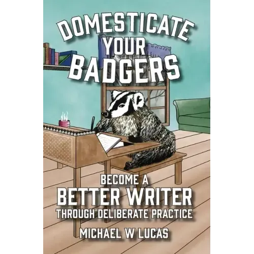 Domesticate Your Badgers: Become a Better Writer through Deliberate Practice