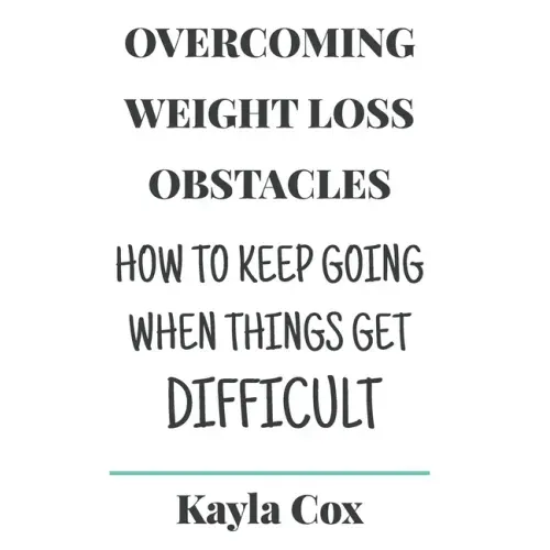 Overcoming Weight Loss Obstacles: How to Keep Going When Things Get Difficult
