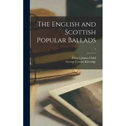 The English and Scottish Popular Ballads; 5