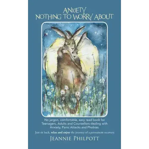 Anxiety, Nothing to Worry about: No Jargon, Comfortable, Easy Read Book for Teenagers, Adults and Counsellors Dealing with Anxiety, Panic Attacks and