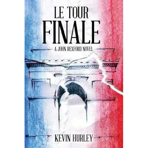 Le Tour Finale: A John Rexford Novel