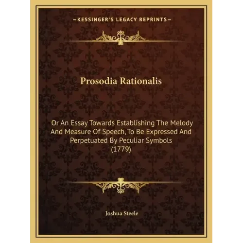 Prosodia Rationalis: Or An Essay Towards Establishing The Melody And Measure Of Speech, To Be Expressed And Perpetuated By Peculiar Symbols (1779)