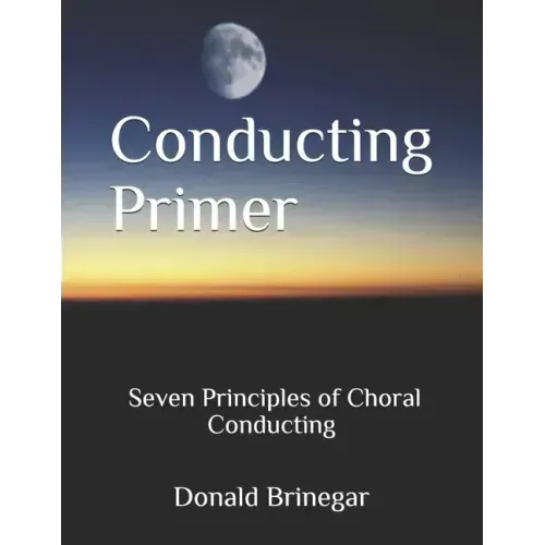 Conducting Primer Seven Principles of Choral Conducting