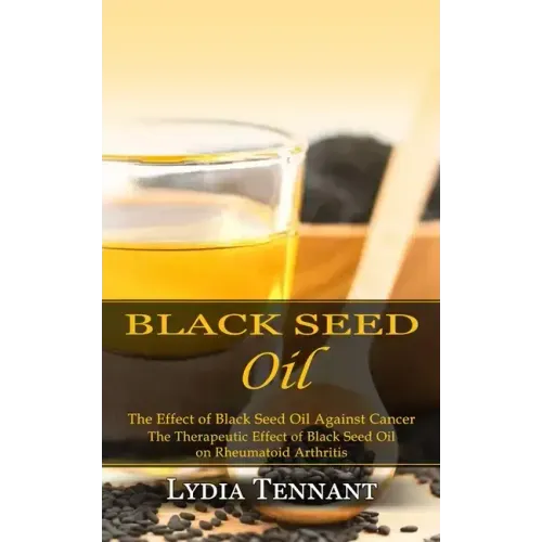 Black Seed Oil: The Effect of Black Seed Oil Against Cancer (The Therapeutic Effect of Black Seed Oil on Rheumatoid Arthritis)