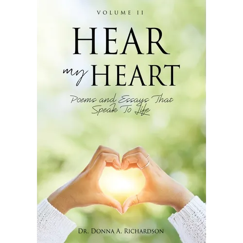 Hear My Heart: Poems and Essays That Speak To Life