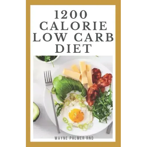 1200-Calorie Low Carb Diet: The Effective Guide On Calorie Meal Plans to Lose Weight Deliciously And Stay Healthy