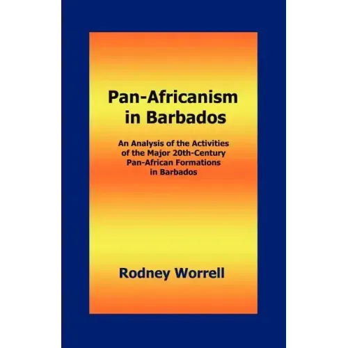 Pan-Africanism in Barbados: An Analysis of the Activities of the Major 20th-Century Pan-African Formations in Barbados