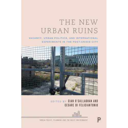 The New Urban Ruins: Vacancy, Urban Politics and International Experiments in the Post-Crisis City