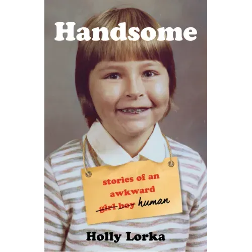 Handsome: Stories of an Awkward Girl Boy Human