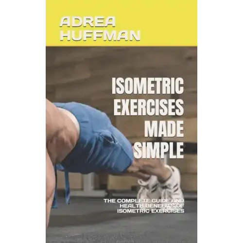 Isometric Exercises Made Simple: The Complete Guide and Health Benefits of Isometric Exercises